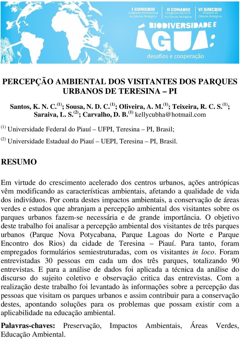 RESUMO Em virtude do crescimento acelerado dos centros urbanos, ações antrópicas vêm modificando as características ambientais, afetando a qualidade de vida dos indivíduos.