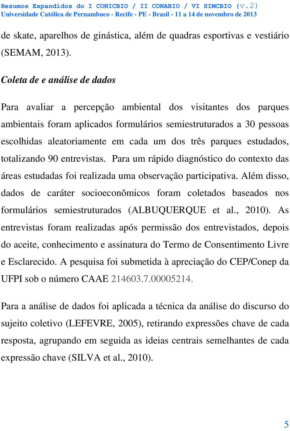 dos três parques estudados, totalizando 90 entrevistas. Para um rápido diagnóstico do contexto das áreas estudadas foi realizada uma observação participativa.