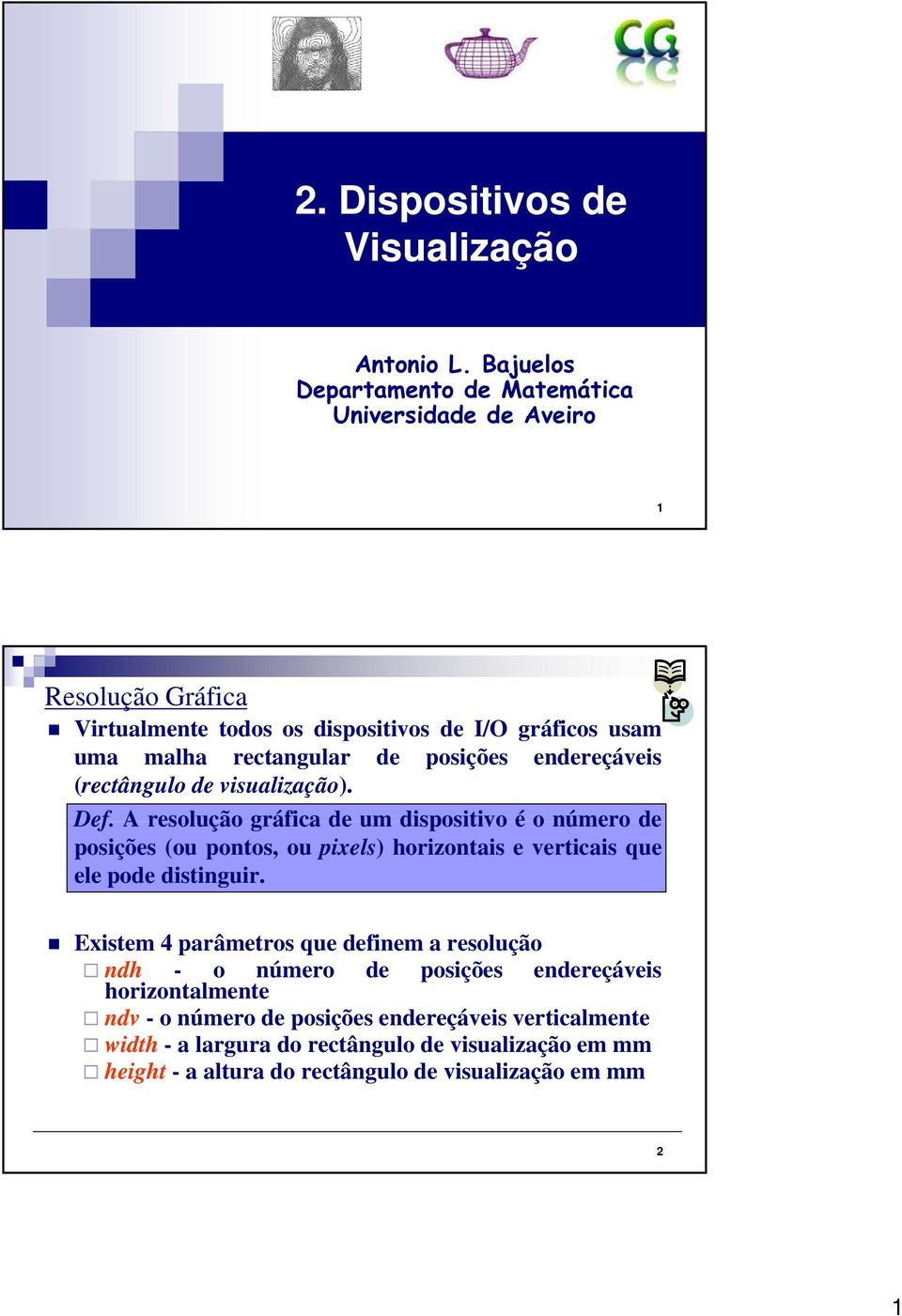 A resolução gráfica de um dispositivo é o número de posições (ou pontos, ou pixels) horizontais e verticais que ele pode distinguir.