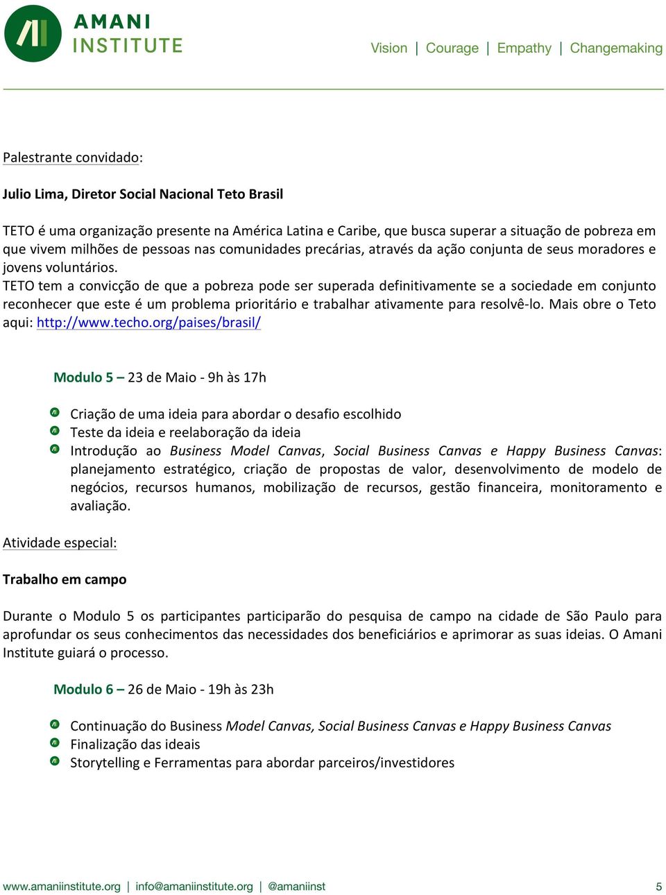 TETO tem a convicção de que a pobreza pode ser superada definitivamente se a sociedade em conjunto reconhecer que este é um problema prioritário e trabalhar ativamente para resolvê- lo.