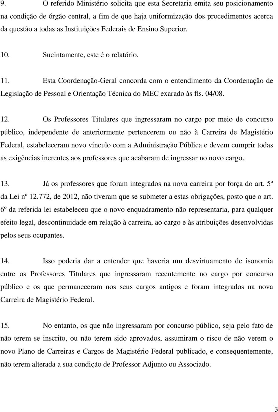 Esta Coordenação-Geral concorda com o entendimento da Coordenação de Legislação de Pessoal e Orientação Técnica do MEC exarado às fls. 04/08. 12.