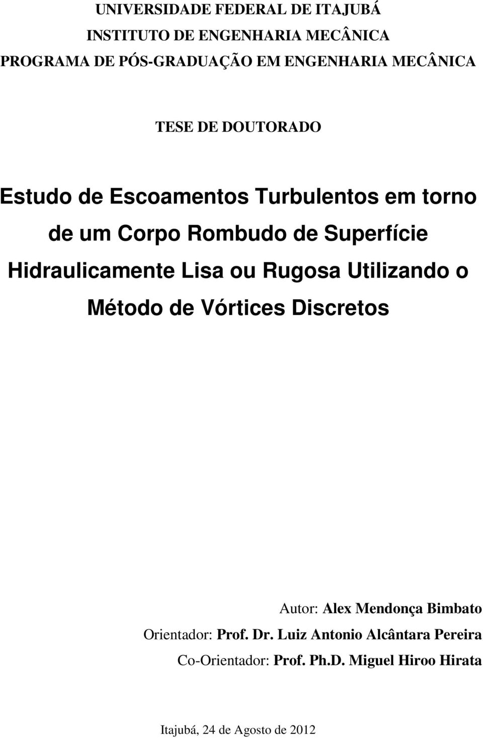 Hdraulcamente Lsa ou Rugosa Utlzando o Método de Vórtces Dscretos Autor: Alex Mendonça Bmbato Orentador: