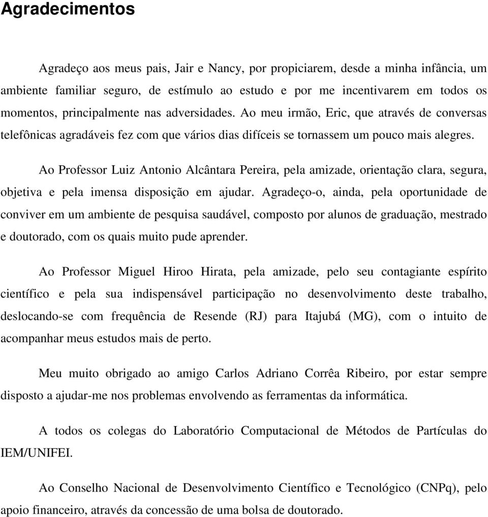 Ao Professor Luz Antono Alcântara Perera, pela amzade, orentação clara, segura, obetva e pela mensa dsposção em audar.