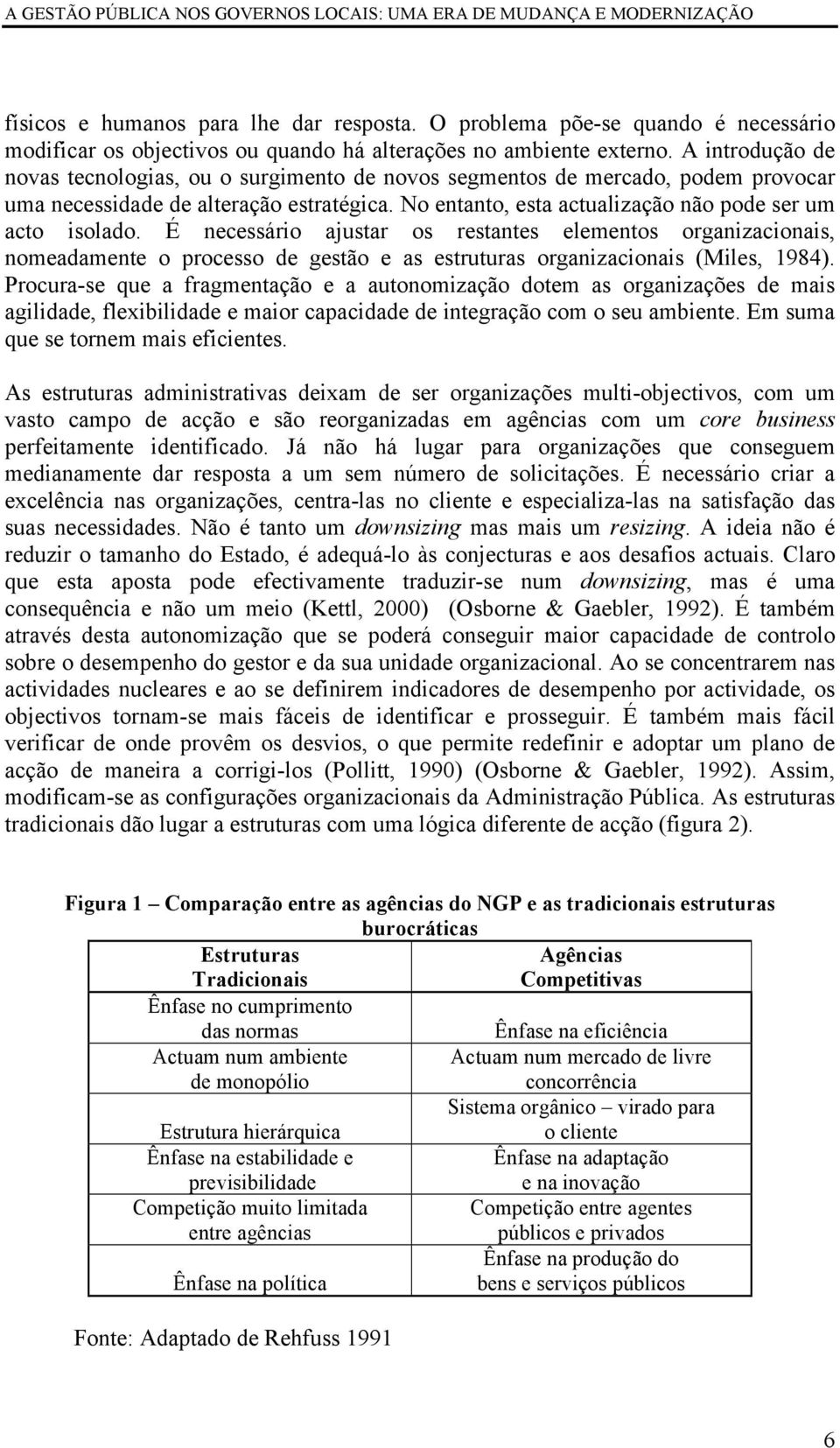 É necessário ajustar os restantes elementos organizacionais, nomeadamente o processo de gestão e as estruturas organizacionais (Miles, 1984).