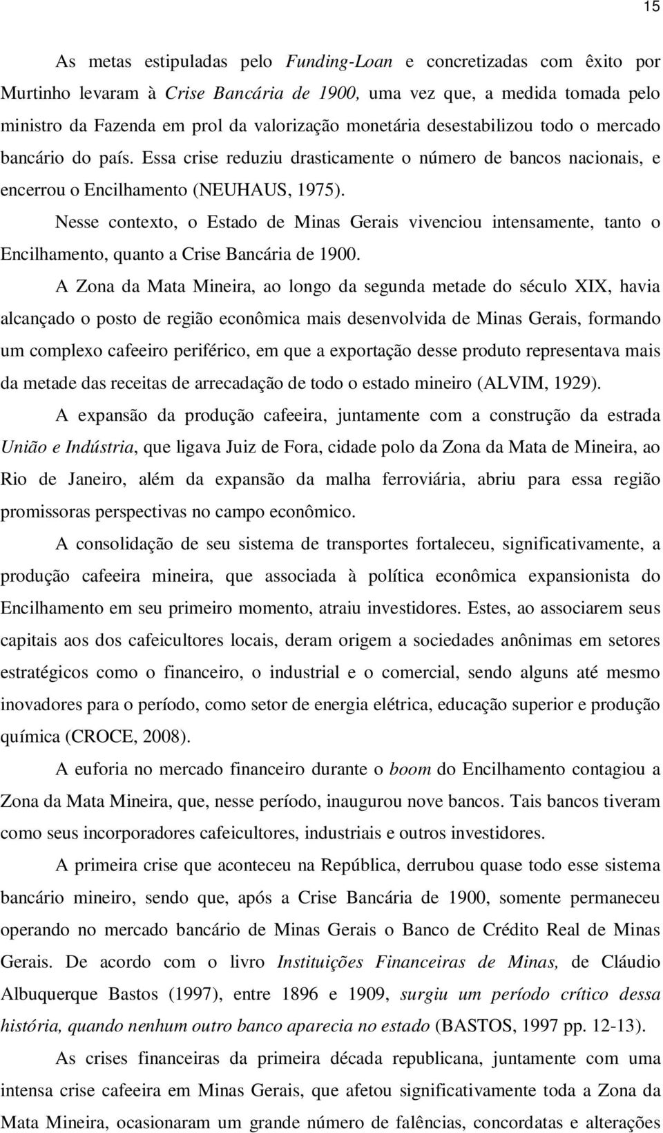 Nesse contexto, o Estado de Minas Gerais vivenciou intensamente, tanto o Encilhamento, quanto a Crise Bancária de 1900.