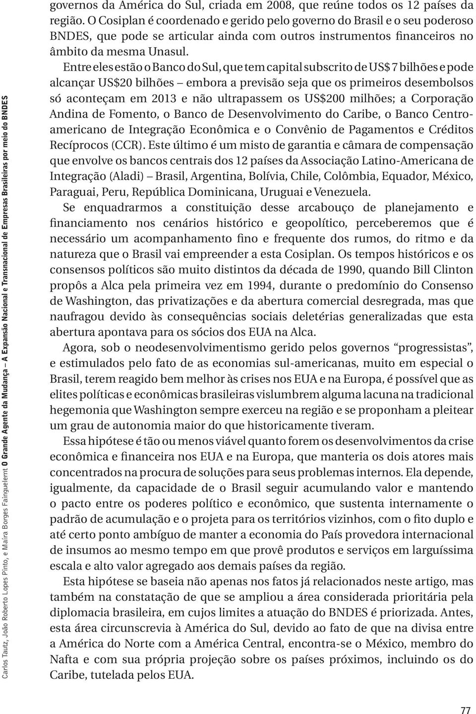 O Cosiplan é coordenado e gerido pelo governo do Brasil e o seu poderoso BNDES, que pode se articular ainda com outros instrumentos financeiros no âmbito da mesma Unasul.