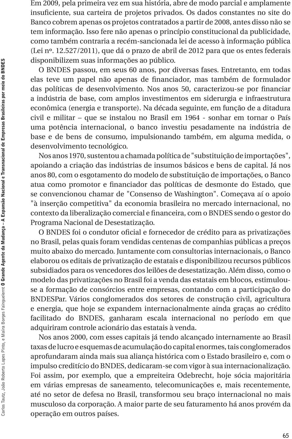 Os dados constantes no site do Banco cobrem apenas os projetos contratados a partir de 2008, antes disso não se tem informação.