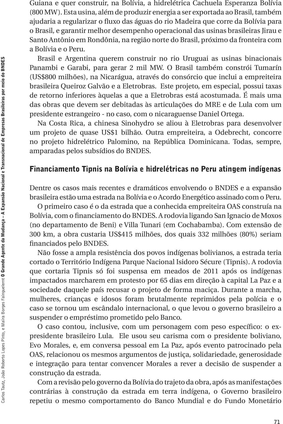 Esta usina, além de produzir energia a ser exportada ao Brasil, também ajudaria a regularizar o fluxo das águas do rio Madeira que corre da Bolívia para o Brasil, e garantir melhor desempenho