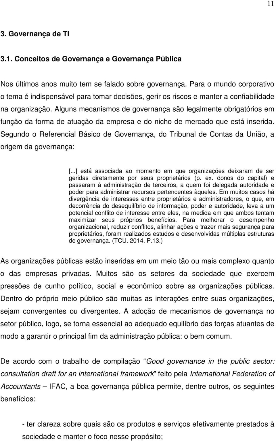 Alguns mecanismos de governança são legalmente obrigatórios em função da forma de atuação da empresa e do nicho de mercado que está inserida.