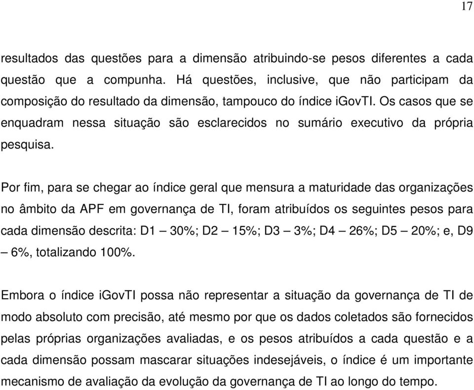 Os casos que se enquadram nessa situação são esclarecidos no sumário executivo da própria pesquisa.