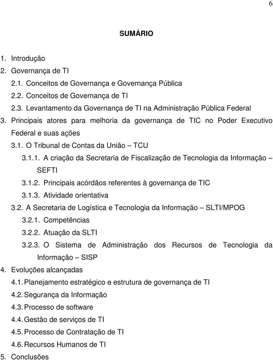 O Tribunal de Contas da União TCU 3.1.1. A criação da Secretaria de Fiscalização de Tecnologia da Informação SEFTI 3.1.2. Principais acórdãos referentes à governança de TIC 3.1.3. Atividade orientativa 3.