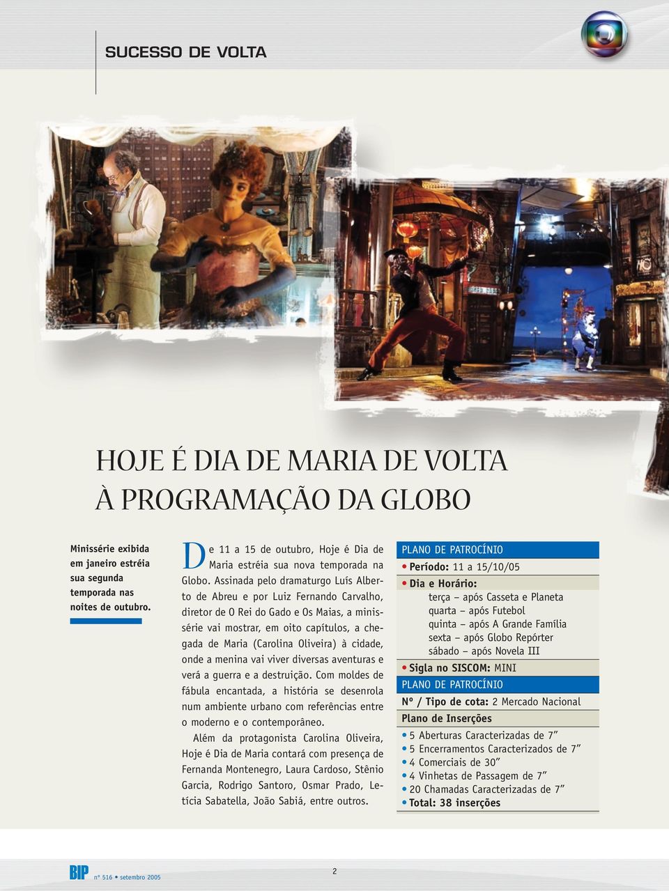 Assinada pelo dramaturgo Luís Alberto de Abreu e por Luiz Fernando Carvalho, diretor de O Rei do Gado e Os Maias, a minissérie vai mostrar, em oito capítulos, a chegada de Maria (Carolina Oliveira) à