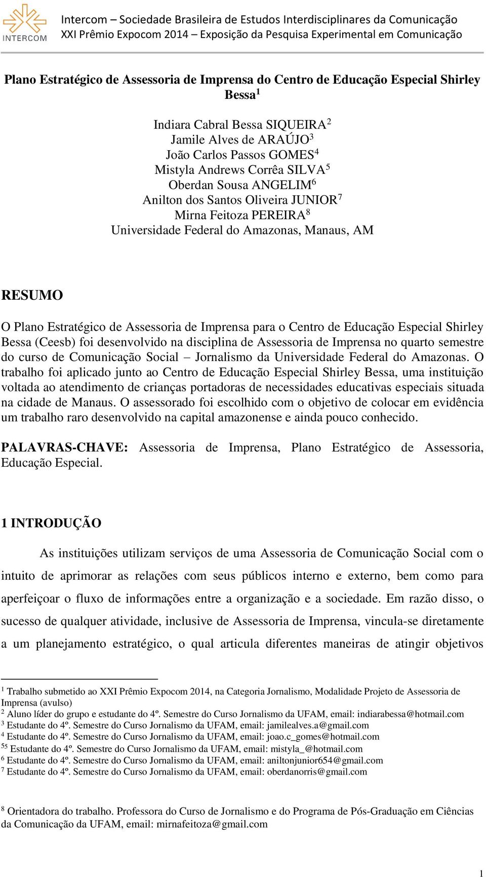 Centro de Educação Especial Shirley Bessa (Ceesb) foi desenvolvido na disciplina de Assessoria de Imprensa no quarto semestre do curso de Comunicação Social Jornalismo da Universidade Federal do