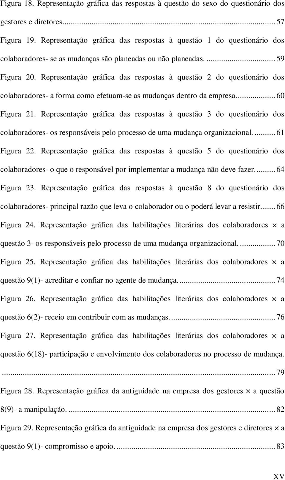 Representação gráfica das respostas à questão 2 do questionário dos colaboradores- a forma como efetuam-se as mudanças dentro da empresa.... 60 Figura 21.