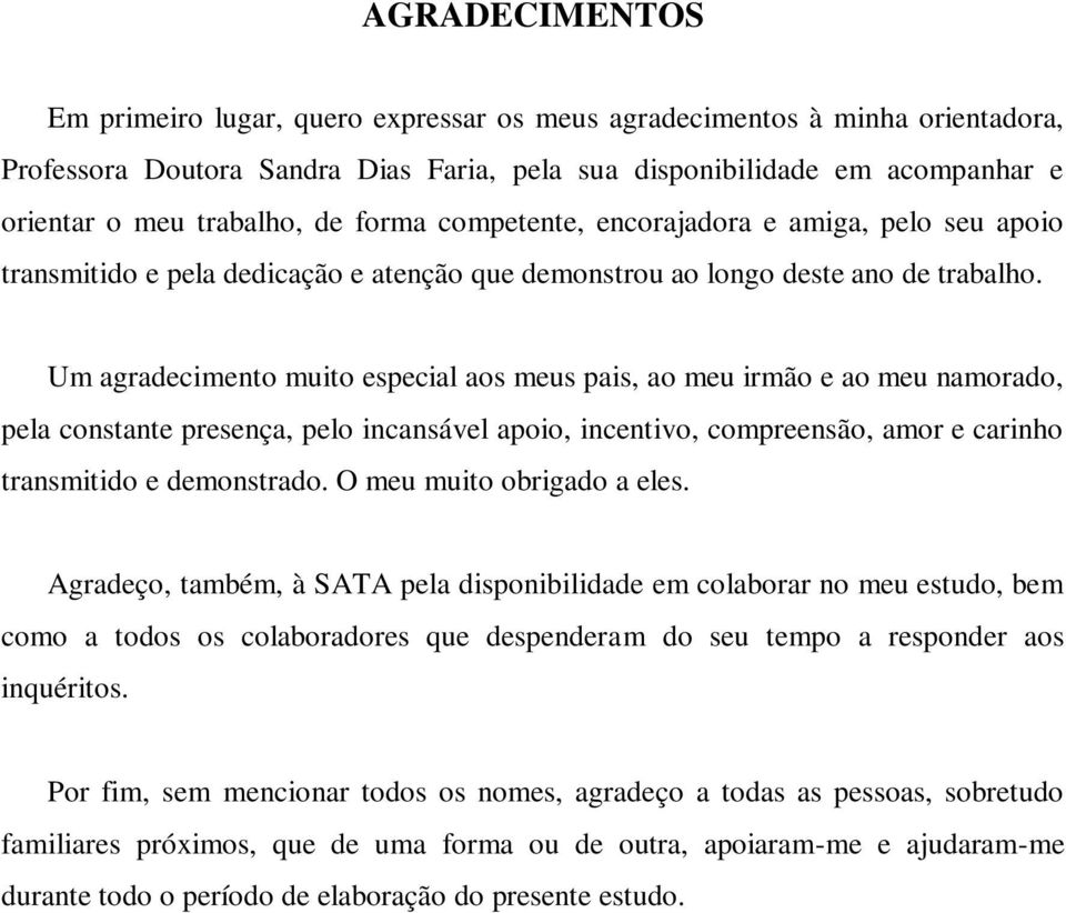 Um agradecimento muito especial aos meus pais, ao meu irmão e ao meu namorado, pela constante presença, pelo incansável apoio, incentivo, compreensão, amor e carinho transmitido e demonstrado.