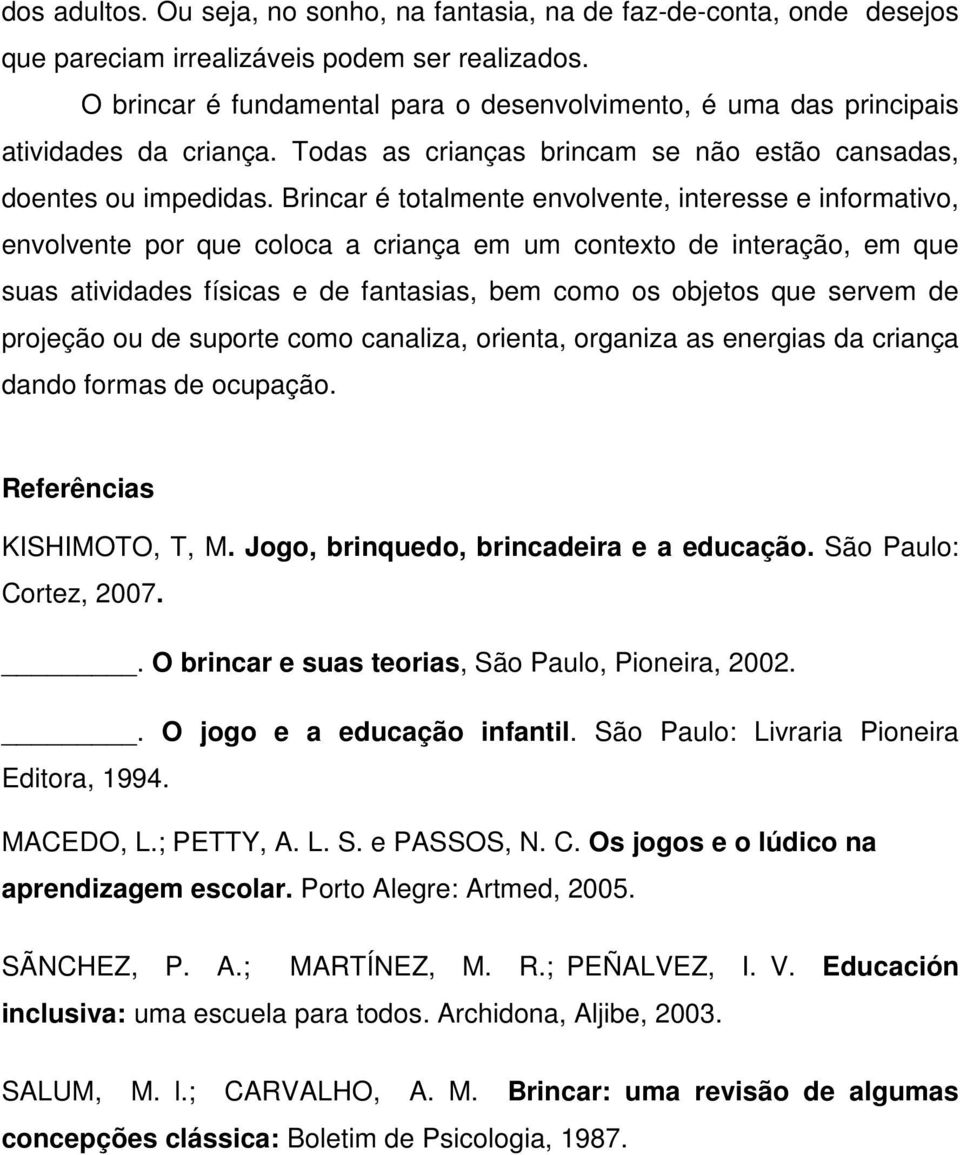 Brincar é totalmente envolvente, interesse e informativo, envolvente por que coloca a criança em um contexto de interação, em que suas atividades físicas e de fantasias, bem como os objetos que