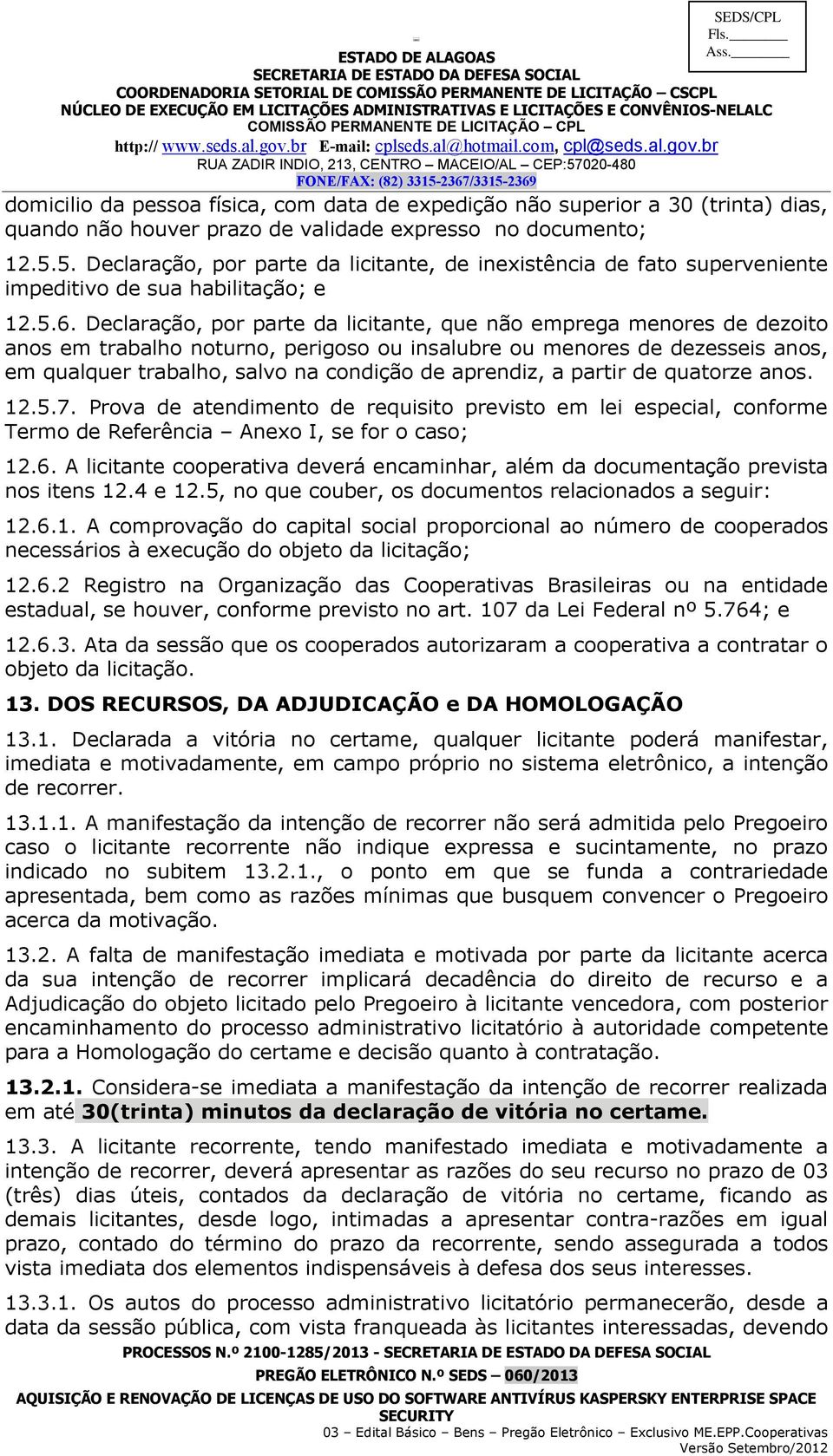 Declaração, por parte da licitante, que não emprega menores de dezoito anos em trabalho noturno, perigoso ou insalubre ou menores de dezesseis anos, em qualquer trabalho, salvo na condição de