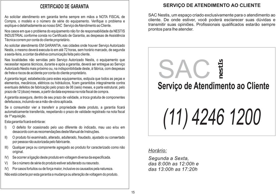 Nos casos em que o problema do equipamento não for de responsabilidade da NESTIS INDUSTRIAL conforme consta no Certificado de Garantia, as despesas de Assistência Técnica correm por conta do cliente