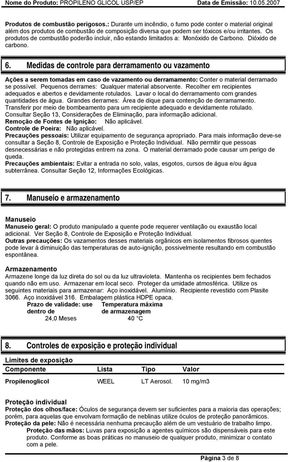 Medidas de controle para derramamento ou vazamento Ações a serem tomadas em caso de vazamento ou derramamento: Conter o material derramado se possível. Pequenos derrames: Qualquer material absorvente.