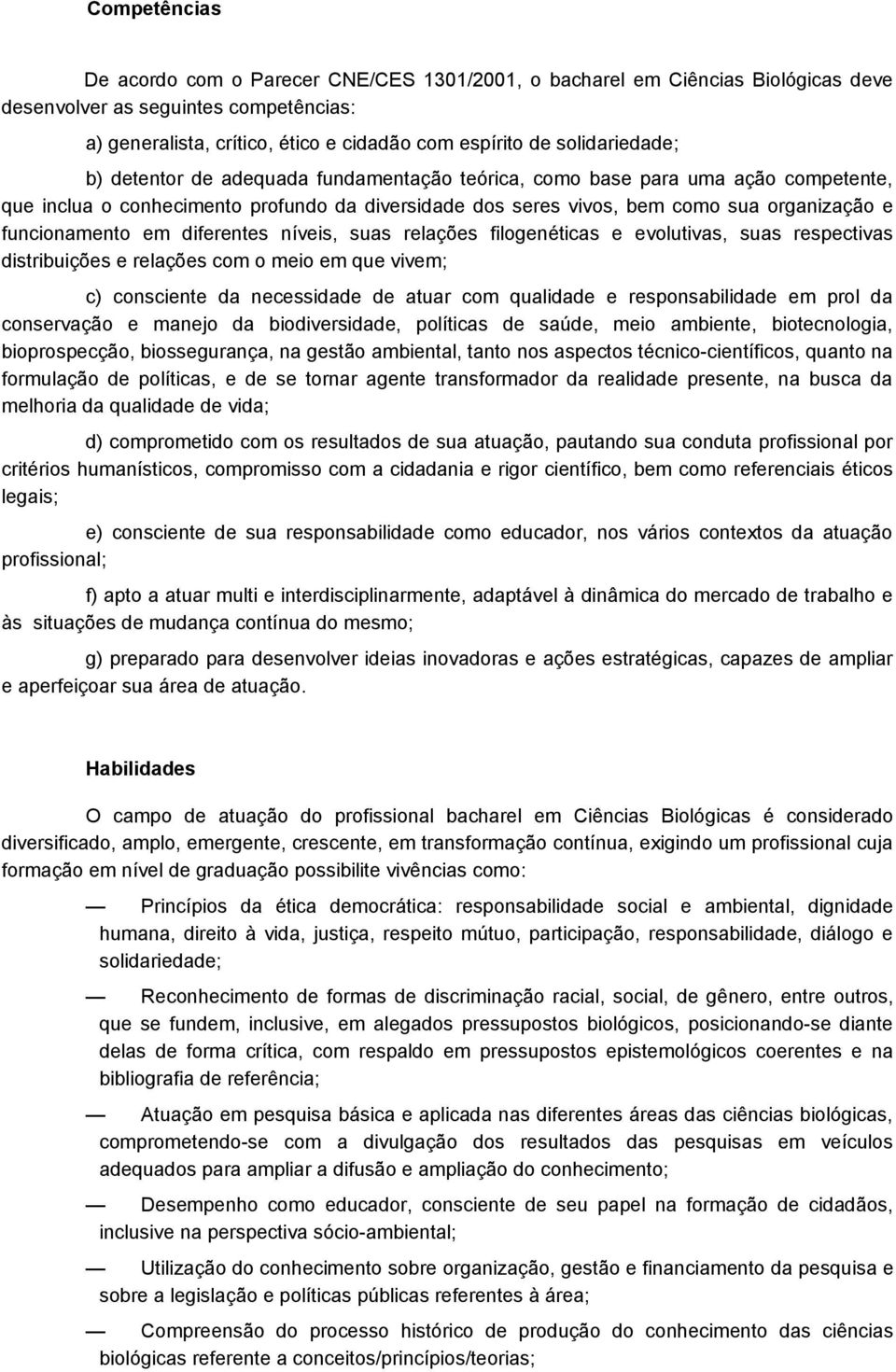 funcionamento em diferentes níveis, suas relações filogenéticas e evolutivas, suas respectivas distribuições e relações com o meio em que vivem; c) consciente da necessidade de atuar com qualidade e