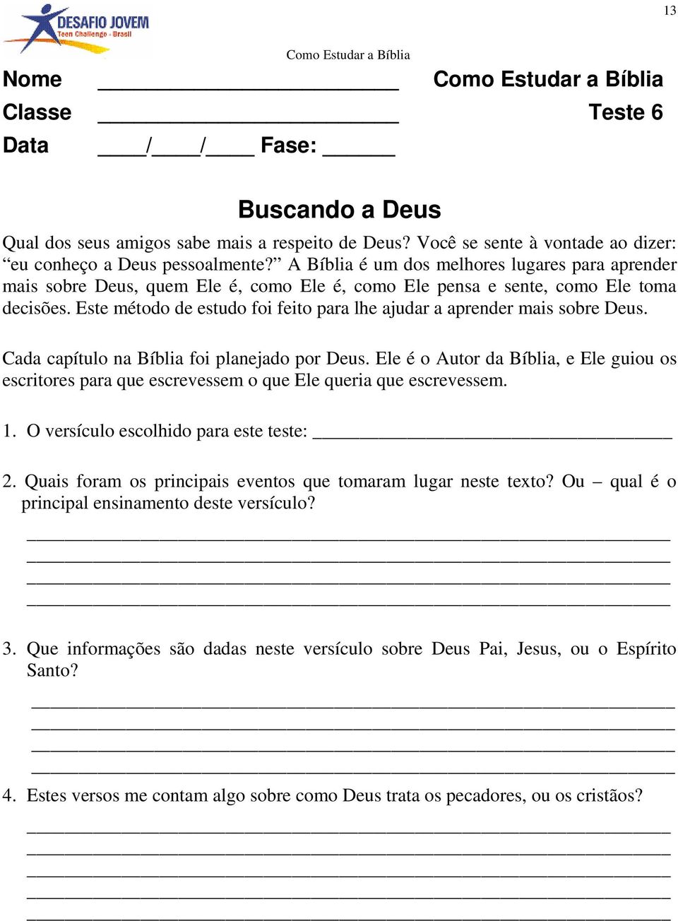 Este método de estudo foi feito para lhe ajudar a aprender mais sobre Deus. Cada capítulo na Bíblia foi planejado por Deus.