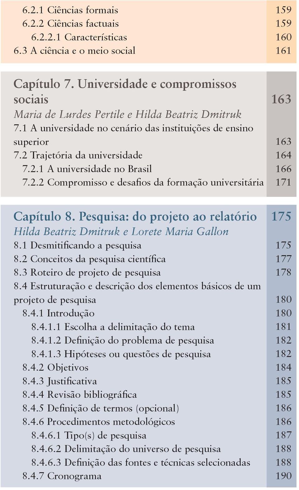 2.2 Compromisso e desafios da formação universitária Capítulo 8. Pesquisa: do projeto ao relatório Hilda Beatriz Dmitruk e Lorete Maria Gallon 8.1 Desmitificando a pesquisa 8.