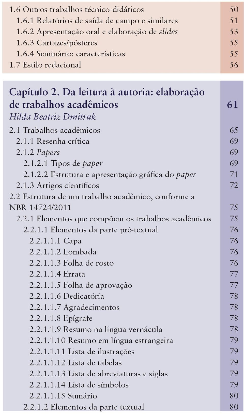 1.2.2 Estrutura e apresentação gráfica do paper 2.1.3 Artigos científicos 2.2 Estrutura de um trabalho acadêmico, conforme a NBR 14724/2011 2.2.1 Elementos que compõem os trabalhos acadêmicos 2.2.1.1 Elementos da parte pré-textual 2.