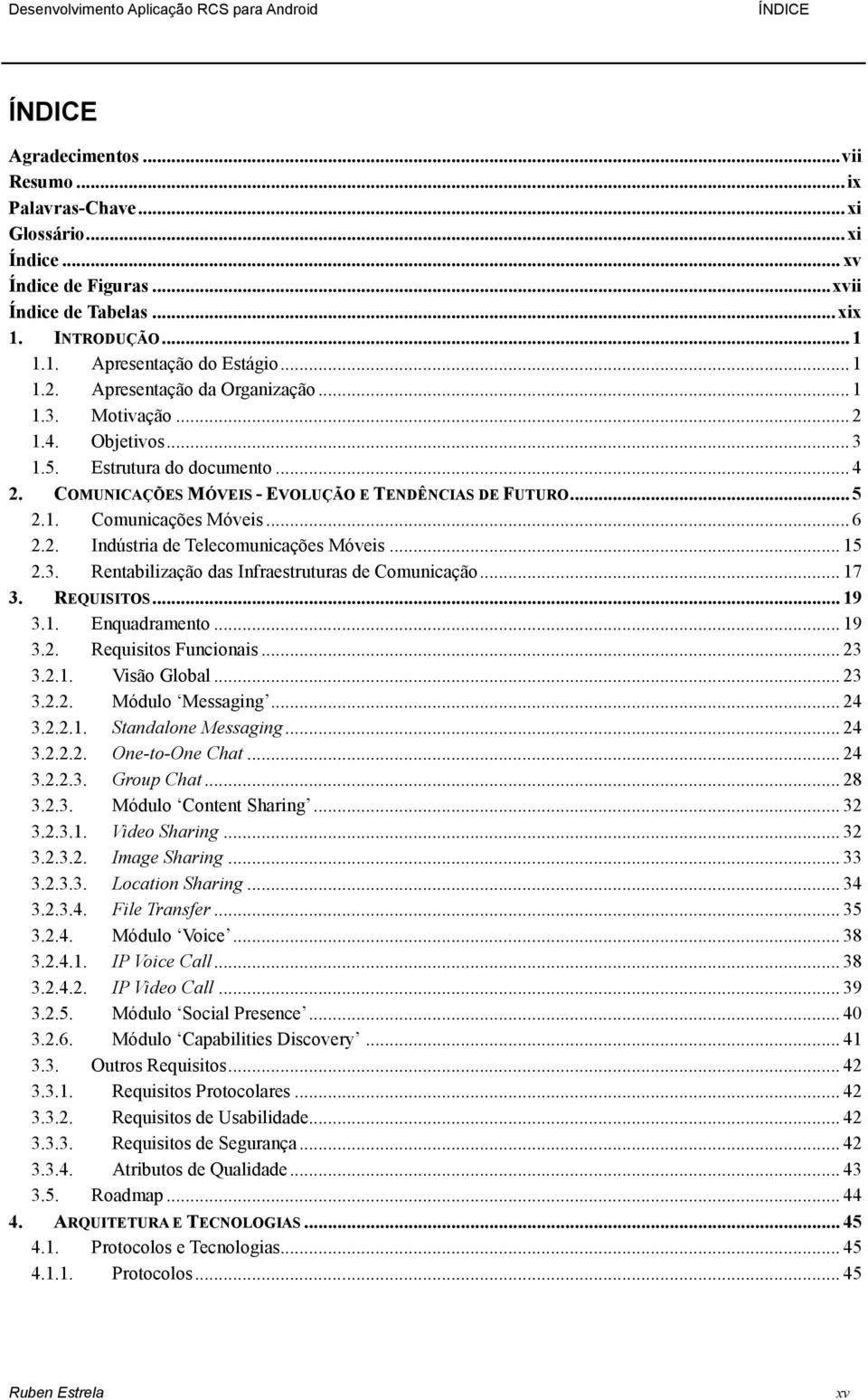 COMUNICAÇÕES MÓVEIS - EVOLUÇÃO E TENDÊNCIAS DE FUTURO... 5 2.1. Comunicações Móveis... 6 2.2. Indústria de Telecomunicações Móveis... 15 2.3. Rentabilização das Infraestruturas de Comunicação... 17 3.