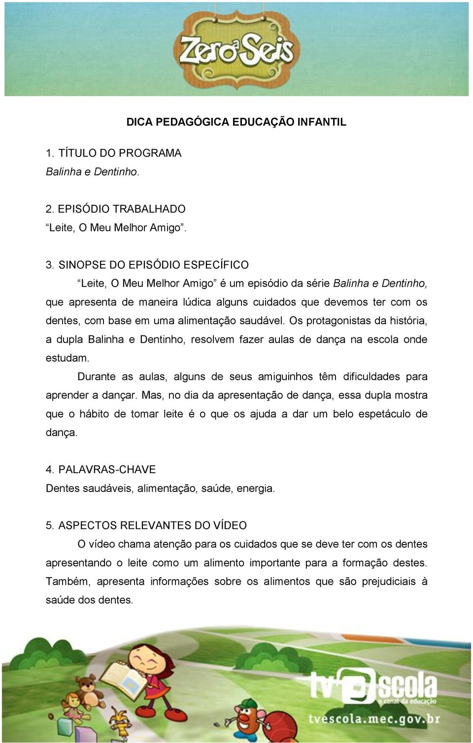 alimentação saudável. Os protagonistas da história, a dupla Balinha e Dentinho, resolvem fazer aulas de dança na escola onde estudam.