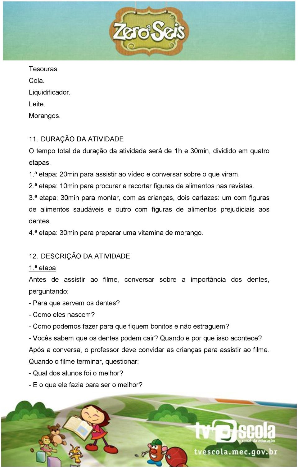 ª etapa: 30min para montar, com as crianças, dois cartazes: um com figuras de alimentos saudáveis e outro com figuras de alimentos prejudiciais aos dentes. 4.