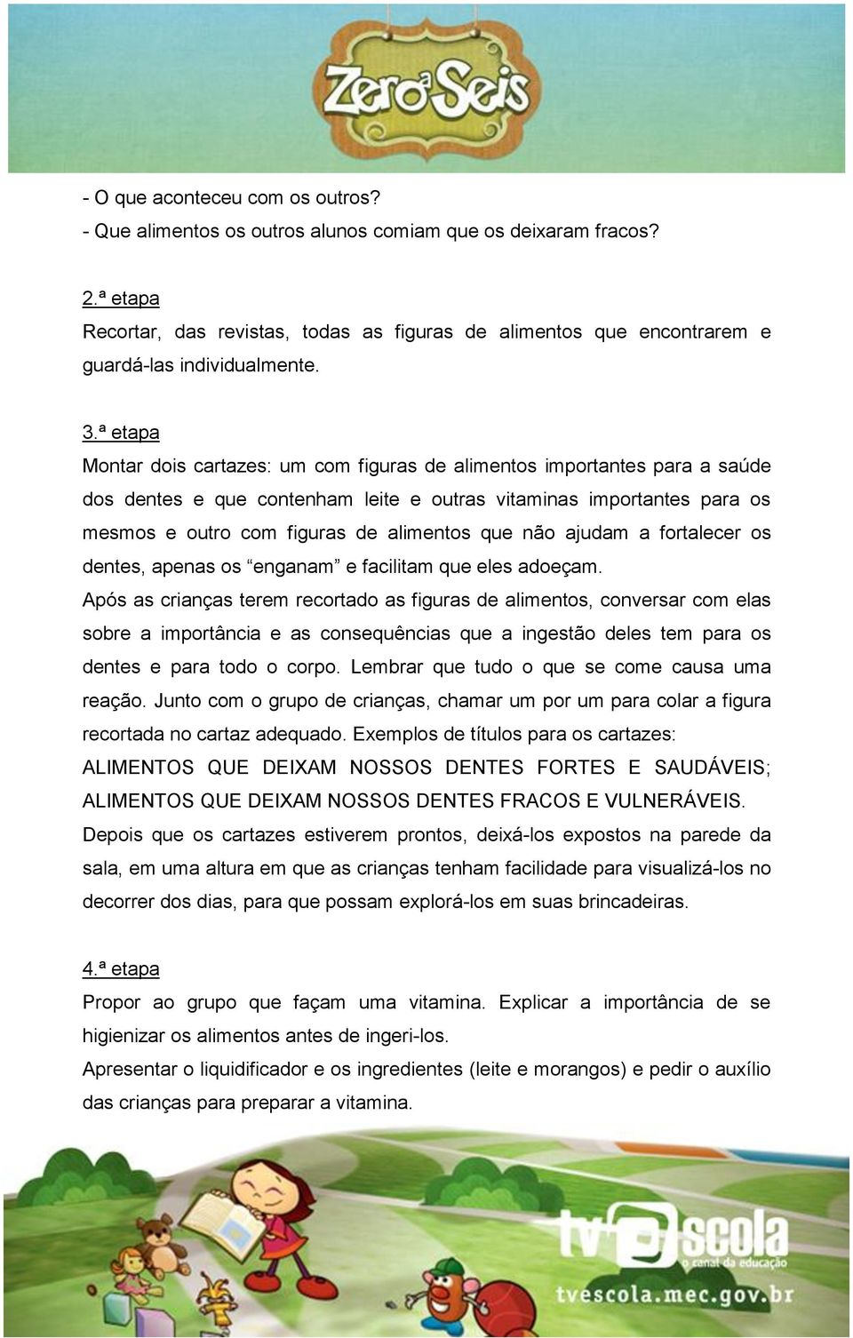 ª etapa Montar dois cartazes: um com figuras de alimentos importantes para a saúde dos dentes e que contenham leite e outras vitaminas importantes para os mesmos e outro com figuras de alimentos que