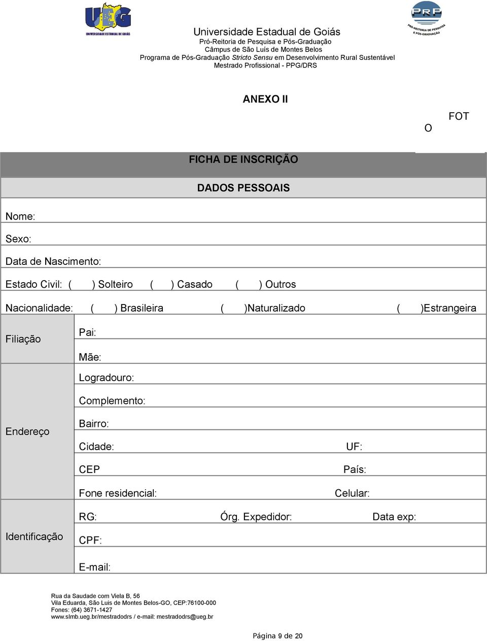 )Estrangeira Filiação Pai: Mãe: Endereço Logradouro: Complemento: Bairro: Cidade: CEP Fone