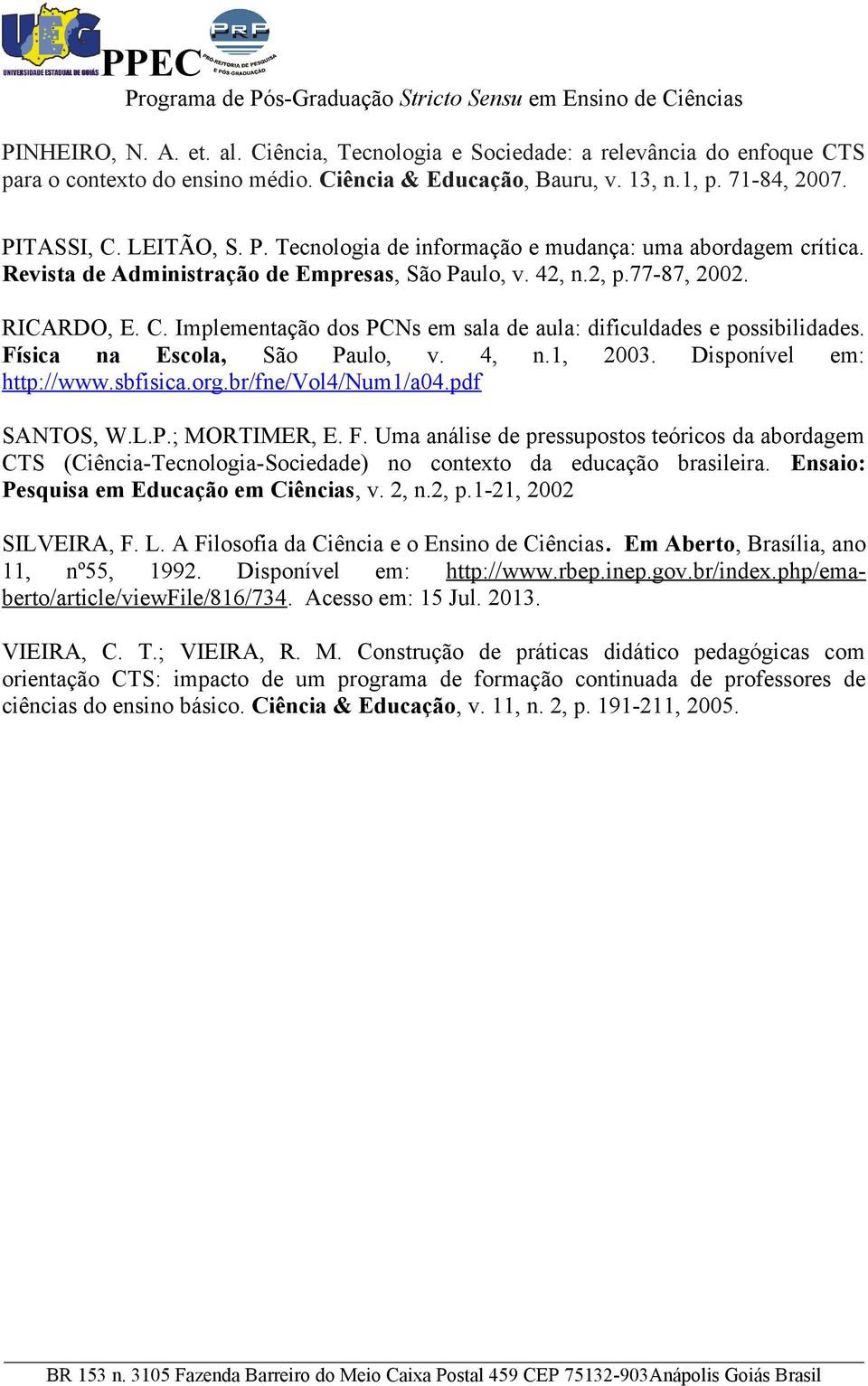 Física na Escola, São Paulo, v. 4, n.1, 2003. Disponível em: http://www.sbfisica.org.br/fne/vol4/num1/a04.pdf SANTOS, W.L.P.; MORTIMER, E. F.