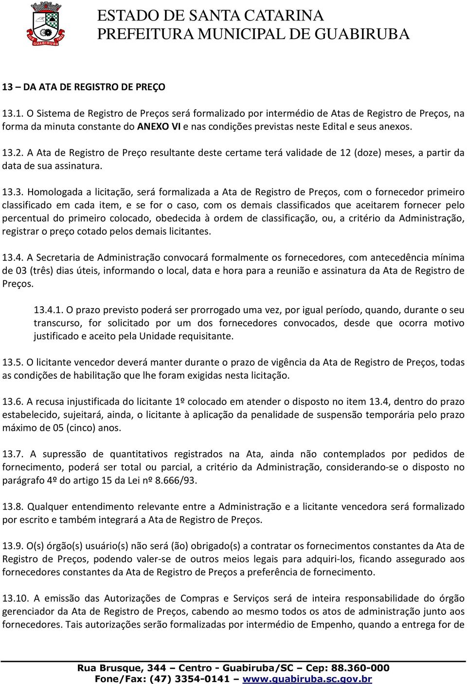 Preços, com o fornecedor primeiro classificado em cada item, e se for o caso, com os demais classificados que aceitarem fornecer pelo percentual do primeiro colocado, obedecida à ordem de