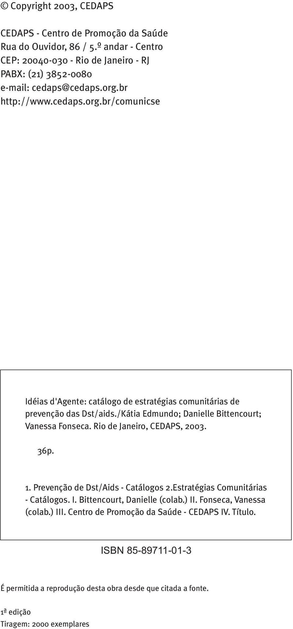 br http://www.cedaps.org.br/comunicse Idéias d'agente: catálogo de estratégias comunitárias de prevenção das Dst/aids./Kátia Edmundo; Danielle Bittencourt; Vanessa Fonseca.