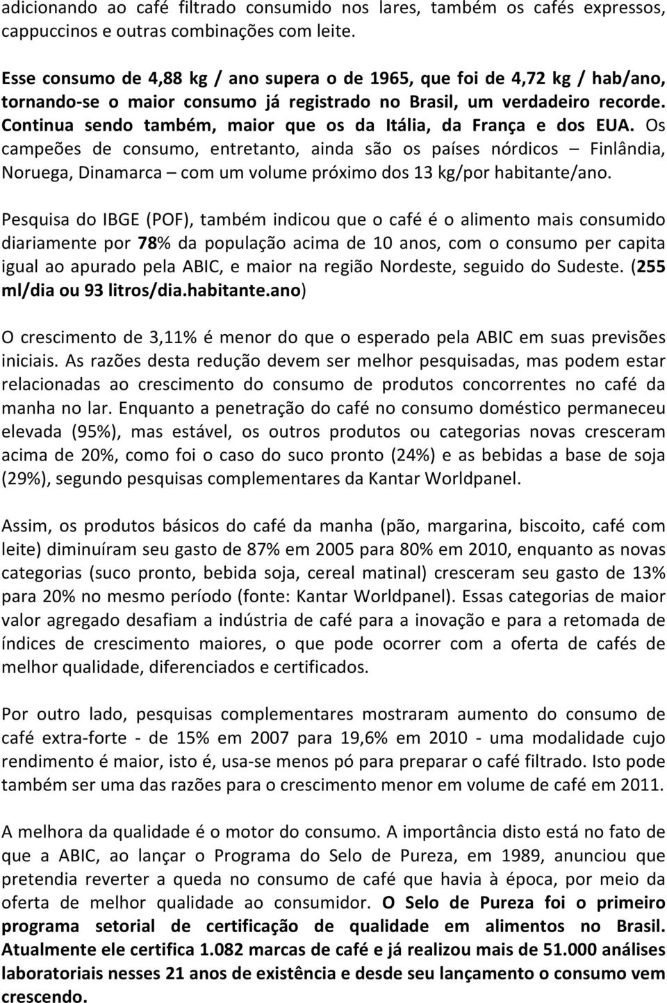 Continua sendo também, maior que os da Itália, da França e dos EUA.