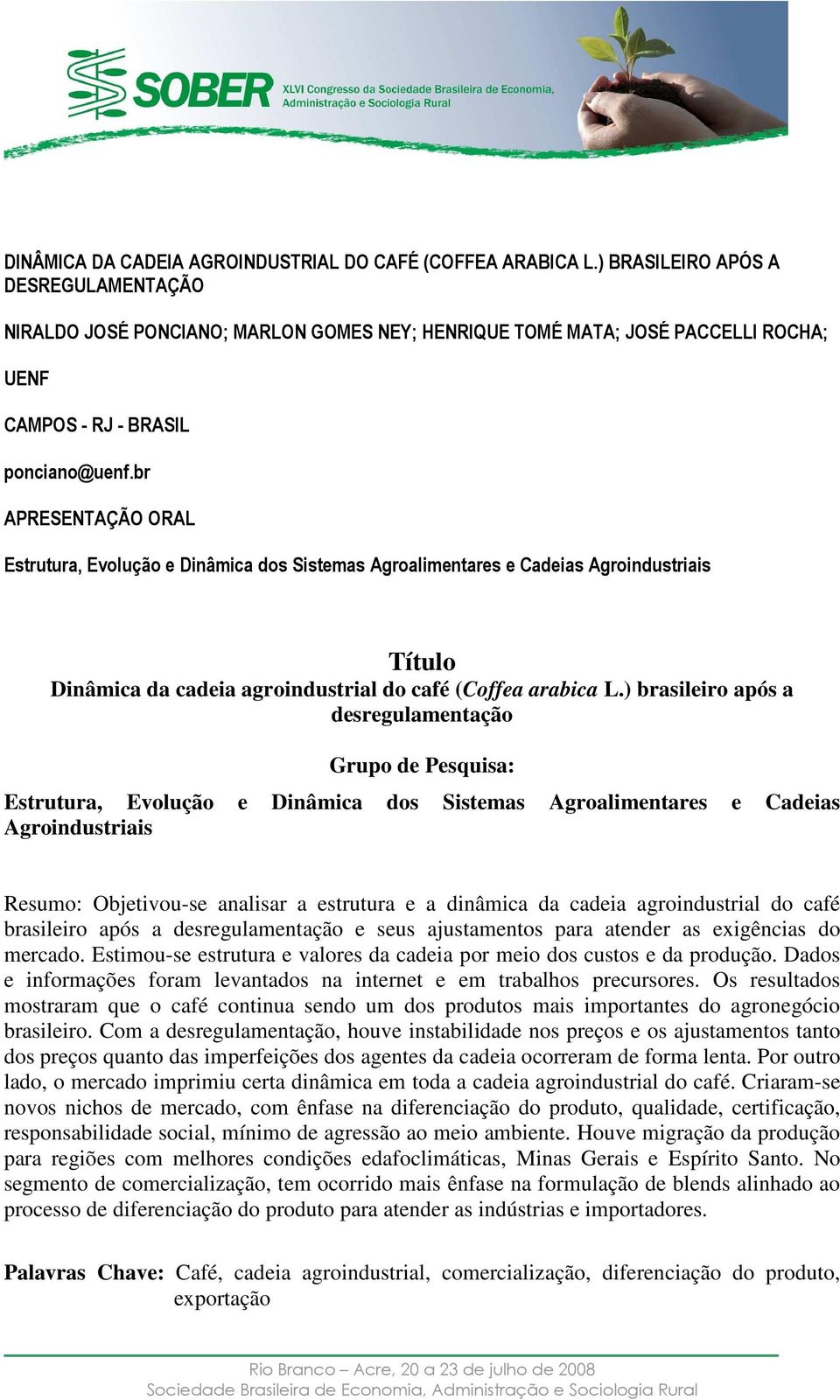 br APRESENTAÇÃO ORAL Estrutura, Evolução e Dinâmica dos Sistemas Agroalimentares e Cadeias Agroindustriais Título Dinâmica da cadeia agroindustrial do café (Coffea arabica L.