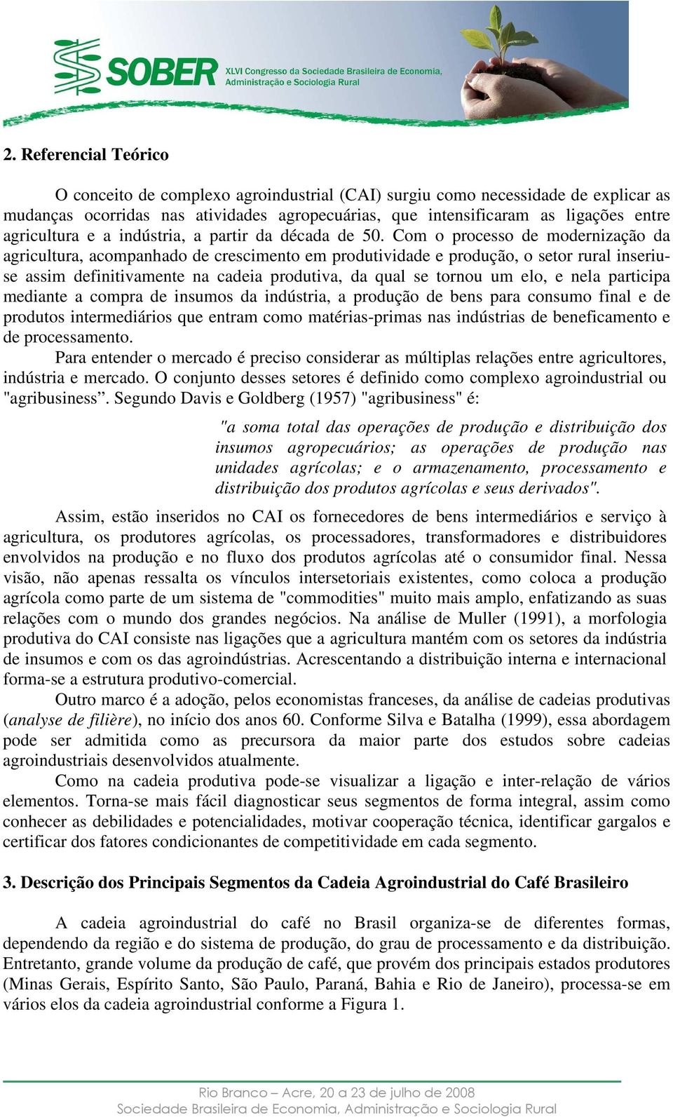 Com o processo de modernização da agricultura, acompanhado de crescimento em produtividade e produção, o setor rural inseriuse assim definitivamente na cadeia produtiva, da qual se tornou um elo, e