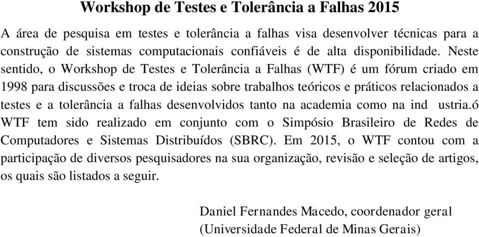 Neste sentido, o Workshop de Testes e Tolerância a Falhas (WTF) é um fórum criado em 1998 para discussões e troca de ideias sobre trabalhos teóricos e práticos relacionados a testes e a tolerância a