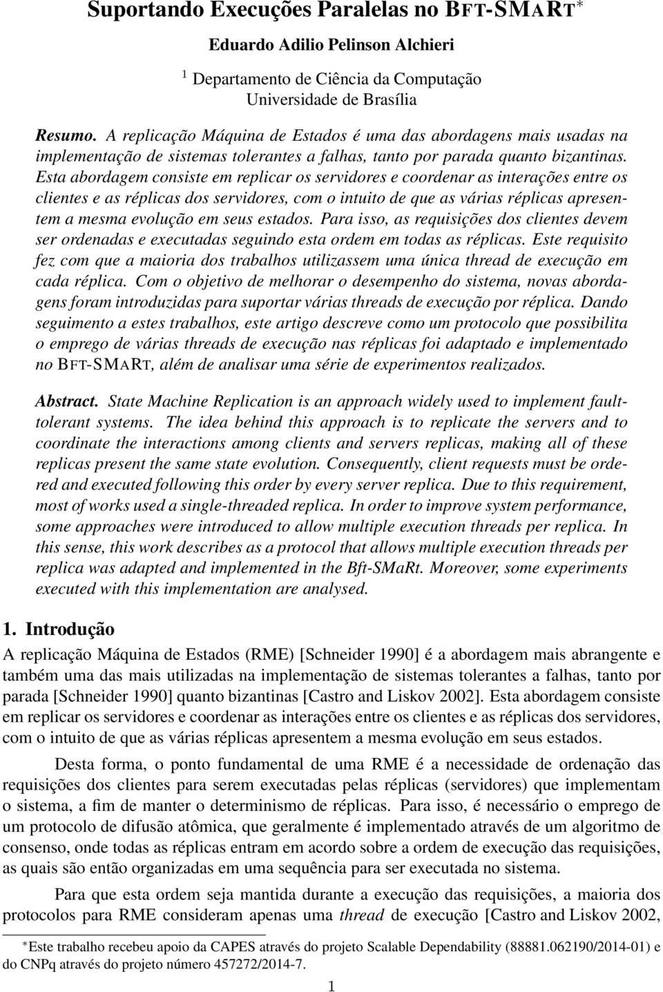 Esta abordagem consiste em replicar os servidores e coordenar as interações entre os clientes e as réplicas dos servidores, com o intuito de que as várias réplicas apresentem a mesma evolução em seus