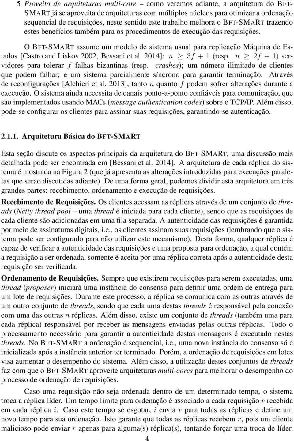 O BFT-SMART assume um modelo de sistema usual para replicação Máquina de Estados [Castro and Liskov 2002, Bessani et al. 2014]: n 3f + 1 (resp.