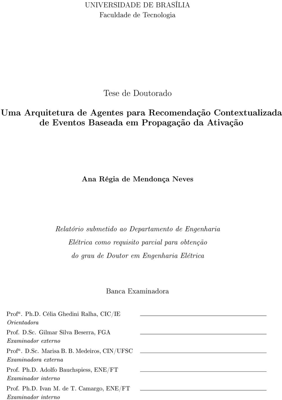 Engenharia Elétrica Banca Examinadora Prof a. Ph.D. Célia Ghedini Ralha, CIC/IE Orientadora Prof. D.Sc. Gilmar Silva Beserra, FGA Examinador externo Prof a. D.Sc. Marisa B.