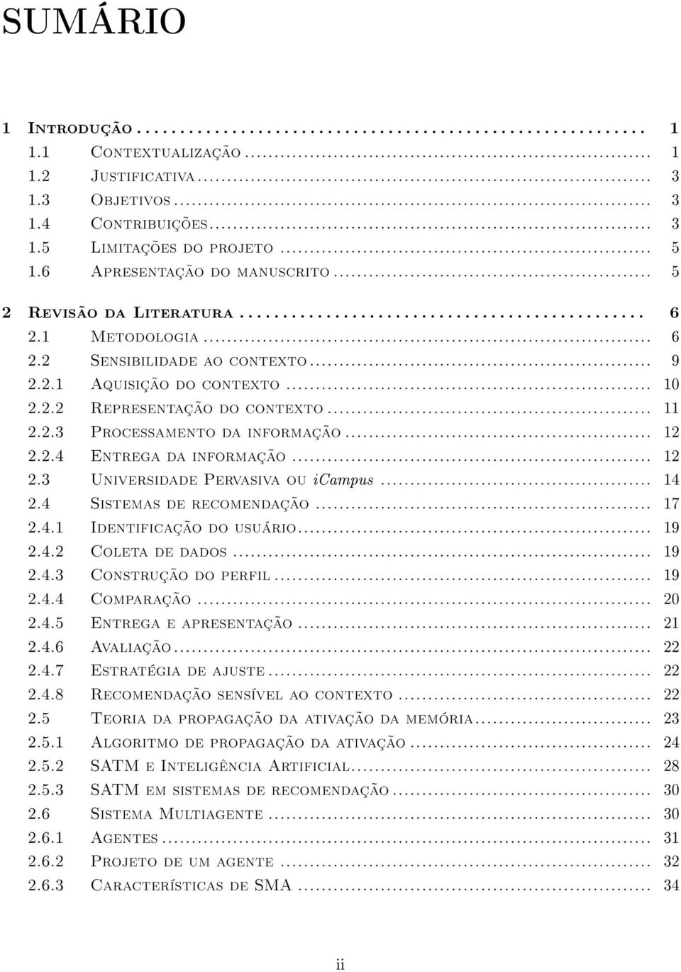 .. 10 2.2.2 Representação do contexto... 11 2.2.3 Processamento da informação... 12 2.2.4 Entrega da informação... 12 2.3 Universidade Pervasiva ou icampus... 14 2.4 Sistemas de recomendação... 17 2.