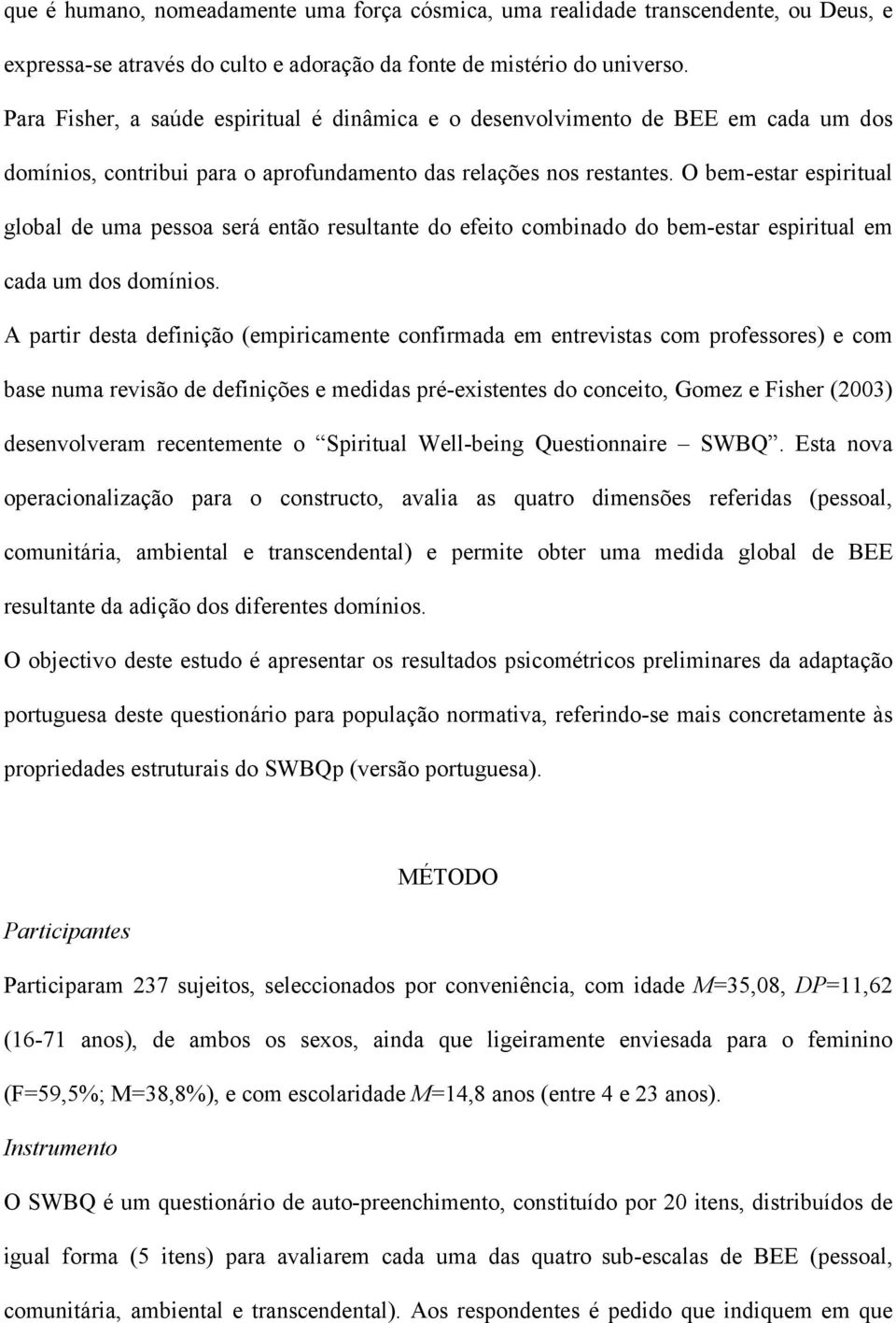 O bem-estar espiritual global de uma pessoa será então resultante do efeito combinado do bem-estar espiritual em cada um dos domínios.