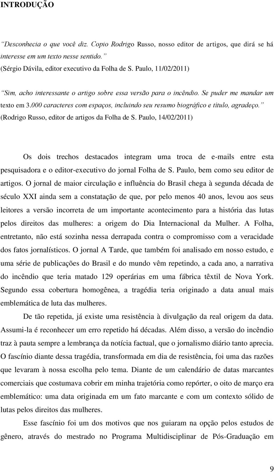(Rodrigo Russo, editor de artigos da Folha de S. Paulo, 14/02/2011) Os dois trechos destacados integram uma troca de e-mails entre esta pesquisadora e o editor-executivo do jornal Folha de S.