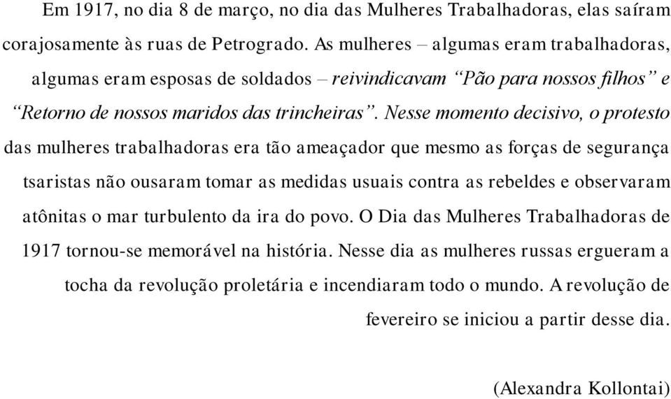 Nesse momento decisivo, o protesto das mulheres trabalhadoras era tão ameaçador que mesmo as forças de segurança tsaristas não ousaram tomar as medidas usuais contra as rebeldes e