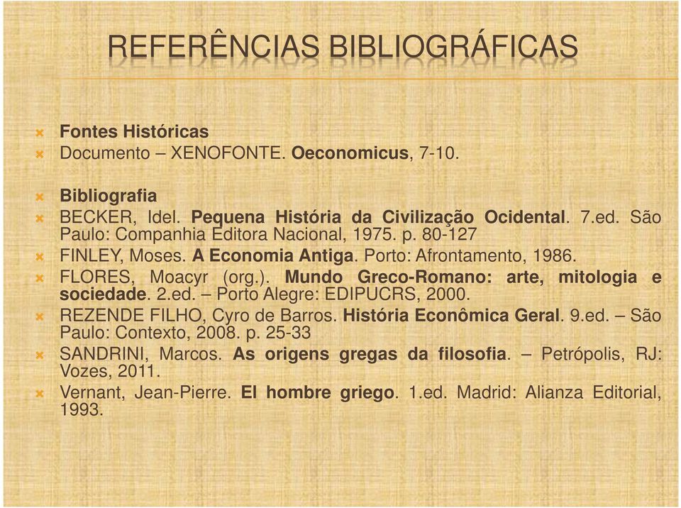 Mundo Greco-Romano: arte, mitologia e sociedade. 2.ed. Porto Alegre: EDIPUCRS, 2000. REZENDE FILHO, Cyro de Barros. História Econômica Geral. 9.ed. São Paulo: Contexto, 2008.