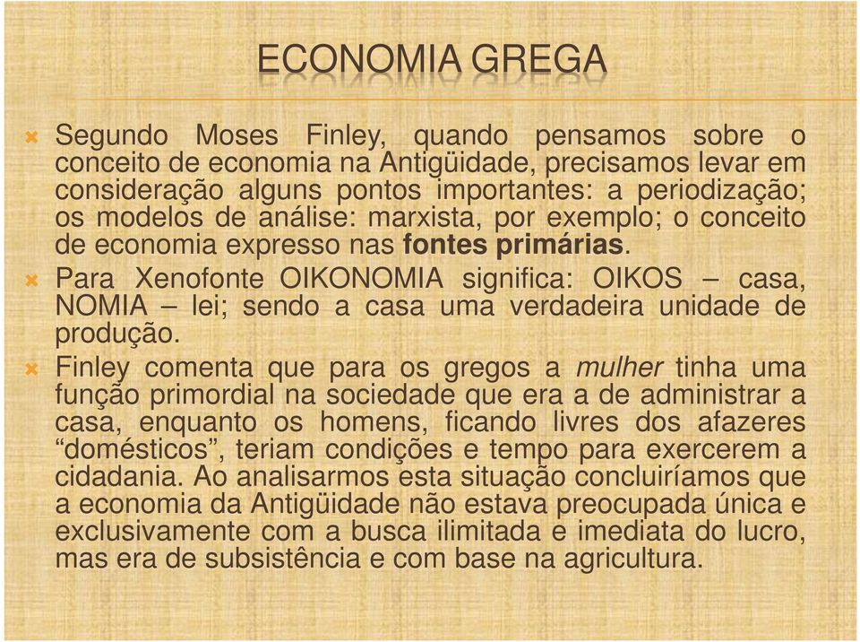 Finley comenta que para os gregos a mulher tinha uma função primordial na sociedade que era a de administrar a casa, enquanto os homens, ficando livres dos afazeres domésticos, teriam condições e