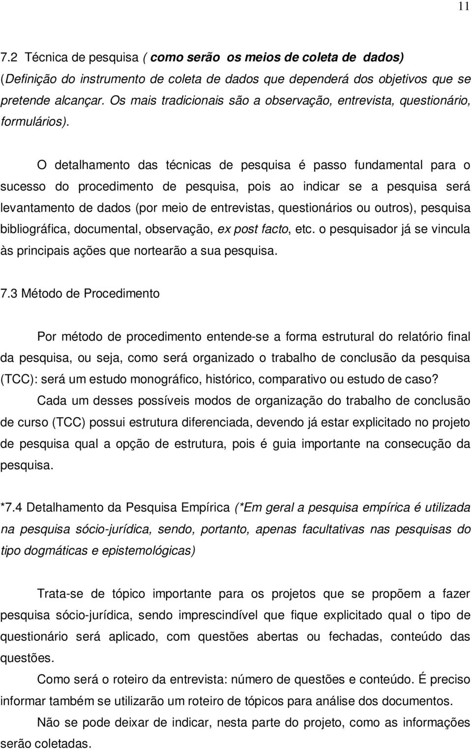 O detalhamento das técnicas de pesquisa é passo fundamental para o sucesso do procedimento de pesquisa, pois ao indicar se a pesquisa será levantamento de dados (por meio de entrevistas,