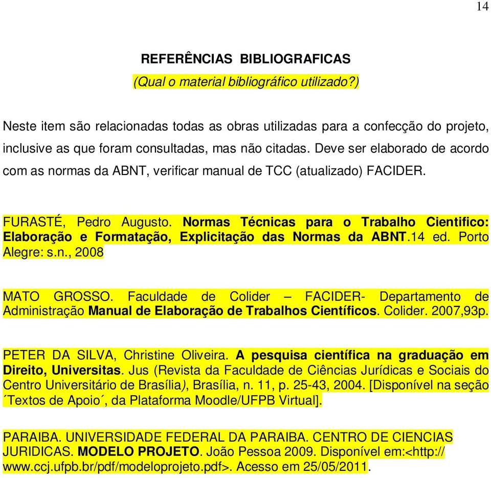 Deve ser elaborado de acordo com as normas da ABNT, verificar manual de TCC (atualizado) FACIDER. FURASTÉ, Pedro Augusto.